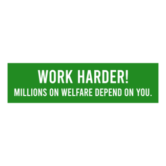 Work Harder! Millions On Welfare Depend On You Decal (Green)